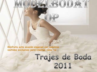 Modelbodatop ¡Disfruta esta ocasión especial con nuestros vestidos exclusivos para clientes como tu! Trajes de Boda 2011 