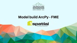 Model build ArcPy - FME
 