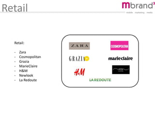 Retail
Retail:
- Zara
- Cosmopolitan
- Grazia
- MarieClaire
- H&M
- Newlook
- La Redoute
 