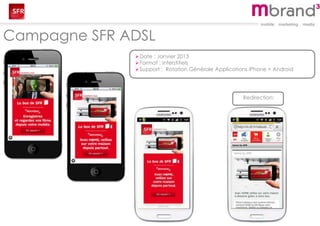 Campagne SFR ADSL
Date : Janvier 2013
Format : Interstitiels
Support : Rotation Générale Applications iPhone + Android
Redirection:
 