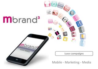 Mobile - Marketing - Media
Luxe campaigns
 