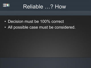 Reliable …? How
• Decision must be 100% correct
• All possible case must be considered.
 