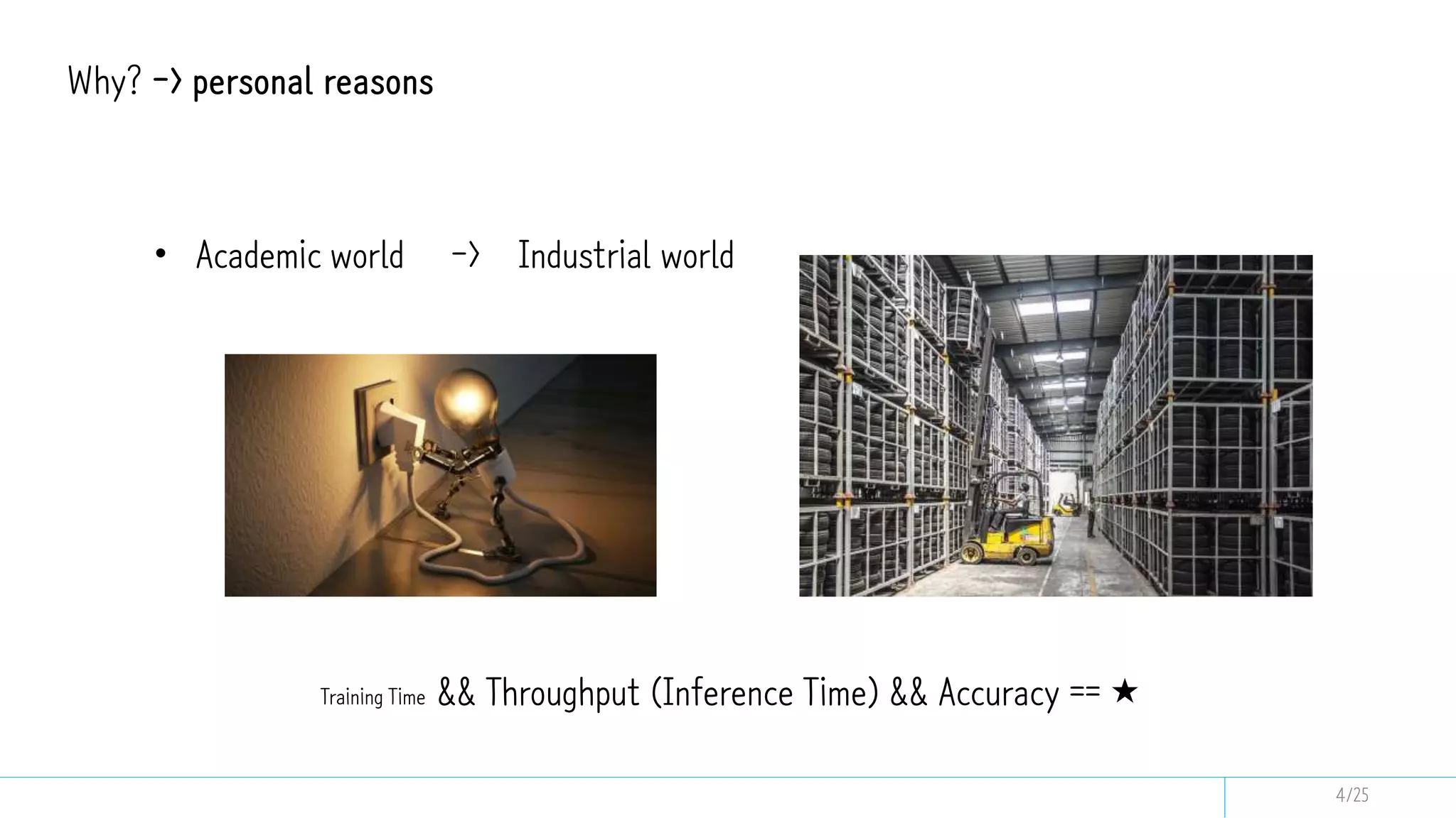 Why? -> personal reasons
• Academic world -> Industrial world
Training Time && Throughput (Inference Time) && Accuracy == ★
4/25
 