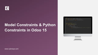 Model Constraints & Python
Constraints in Odoo 15
www.cybrosys.com
 