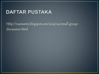 Http://rusmanto.blogspot.com/2019/04/small-group-
discussion-html
 