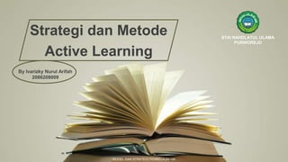 MODEL DAN STRATEGI PEMBELAJARAN
Strategi dan Metode
Active Learning
By Ivarizky Nurul Arifah
2086208009
STAI NAHDLATUL ULAMA
PURWOREJO
 