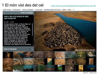 1 El món vist des del cel http://www.yannarthusbertrand.org/v2/home_es.htm   