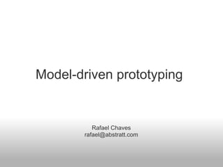 Model-driven prototyping


          Rafael Chaves
       rafael@abstratt.com
 