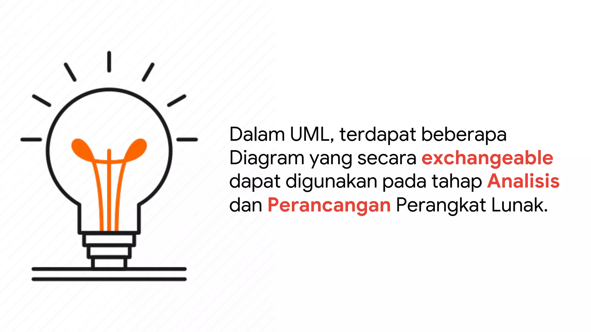 Dalam UML, terdapat beberapa
Diagram yang secara exchangeable
dapat digunakan pada tahap Analisis
dan Perancangan Perangkat Lunak.
 
