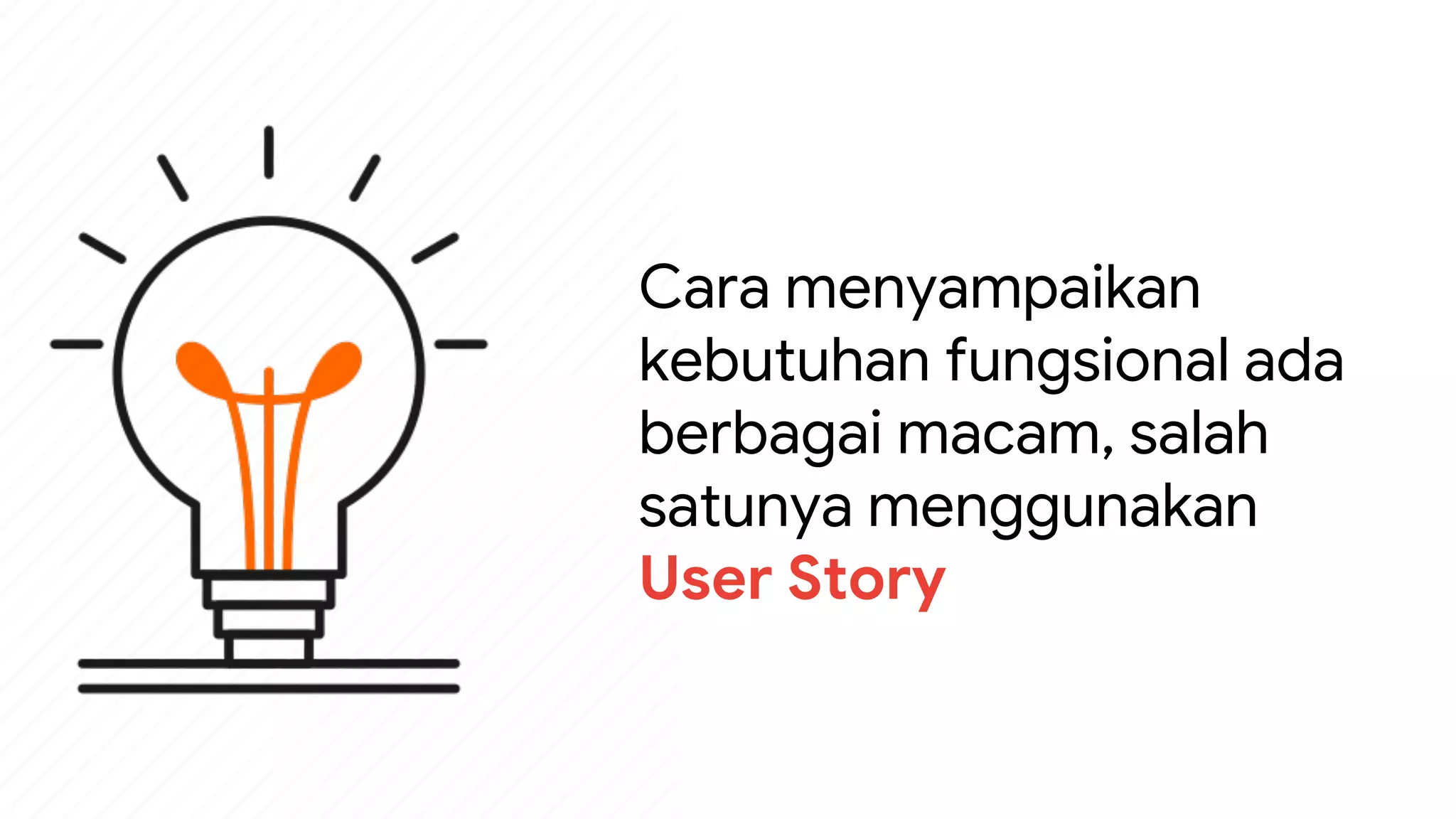 Cara menyampaikan
kebutuhan fungsional ada
berbagai macam, salah
satunya menggunakan
User Story
 