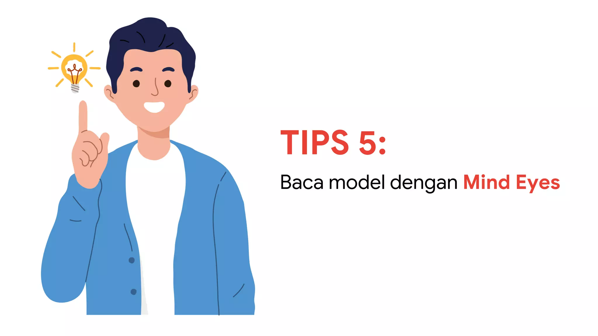 TIPS 5:
Baca model dengan Mind Eyes
 