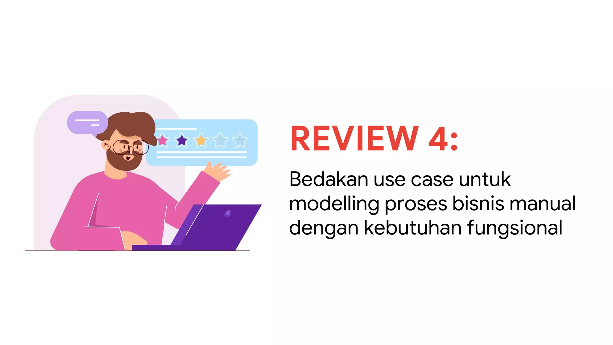 REVIEW 4:
Bedakan use case untuk
modelling proses bisnis manual
dengan kebutuhan fungsional
 