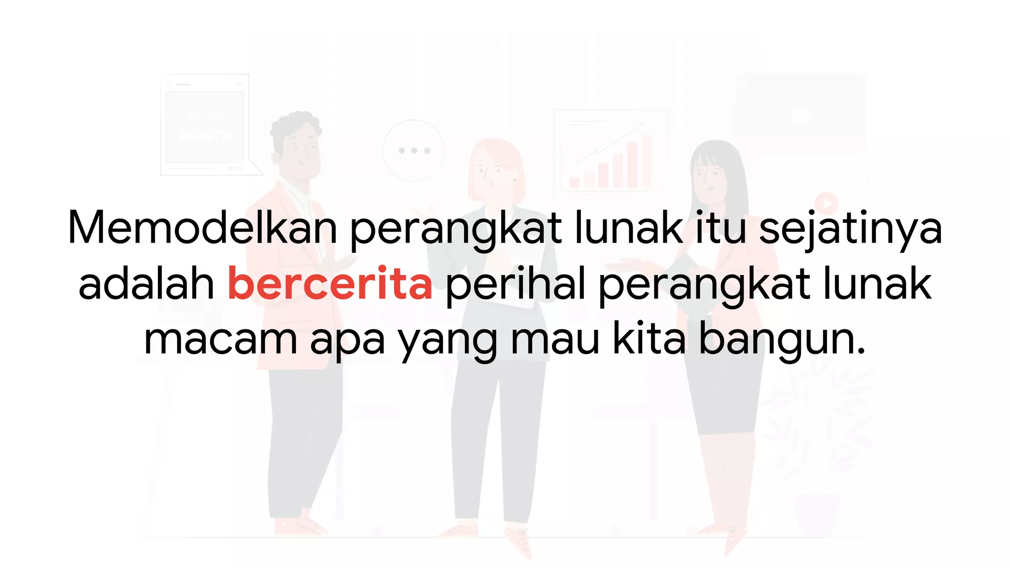 Memodelkan perangkat lunak itu sejatinya
adalah bercerita perihal perangkat lunak
macam apa yang mau kita bangun.
 