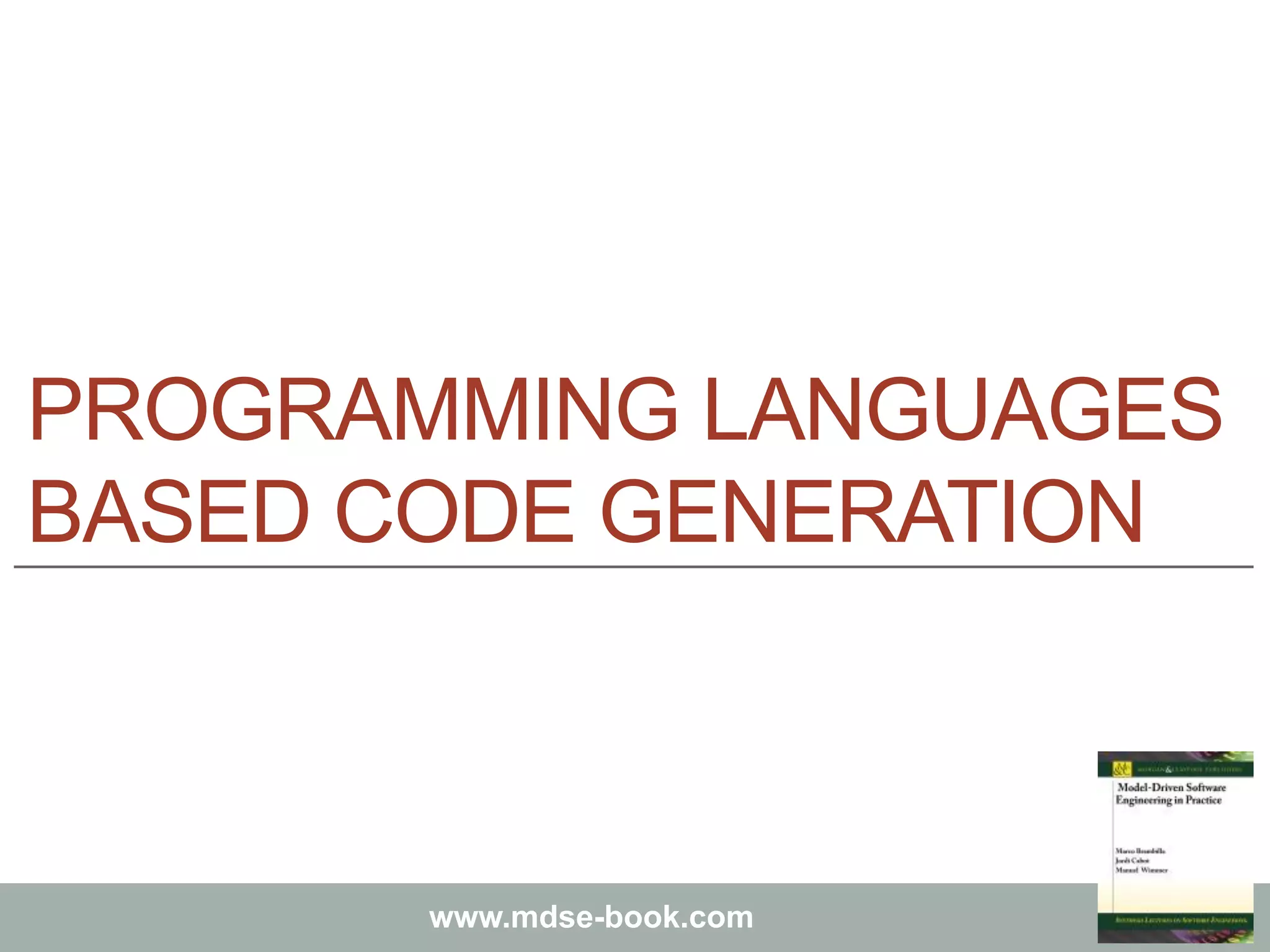 Marco Brambilla, Jordi Cabot, Manuel Wimmer.
Model-Driven Software Engineering In Practice. Morgan & Claypool 2012.
www.mdse-book.com
PROGRAMMING LANGUAGES
BASED CODE GENERATION
 