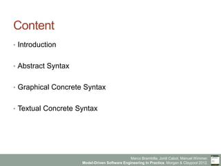 Marco Brambilla, Jordi Cabot, Manuel Wimmer.
Model-Driven Software Engineering In Practice. Morgan & Claypool 2012.
Content
•  Introduction
•  Abstract Syntax
•  Graphical Concrete Syntax
•  Textual Concrete Syntax
 