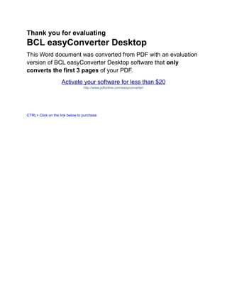 Thank you for evaluating
BCL easyConverter Desktop
This Word document was converted from PDF with an evaluation
version of BCL easyConverter Desktop software that only
converts the first 3 pages of your PDF.
Activate your software for less than $20
http://www.pdfonline.com/easyconverter/
CTRL+ Click on the link below to purchase
 