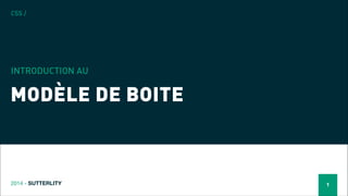 CSS /

INTRODUCTION AU

MODÈLE DE BOITE

2014 - SUTTERLITY

1

 