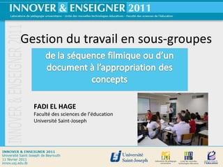 Gestion du travail en sous-groupes FADI EL HAGE Faculté des sciences de l’éducation Université Saint-Joseph 