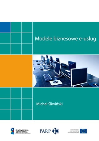 Modele biznesowe e-usług




Michał Śliwiński




                       UNIA EUROPEJSKA
                      EUROPEJSKI FUNDUSZ
                   ROZWOJU REGIONALNEGO
 