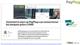 http://www.lemagit.fr/etude/Comment-la-startup-PayPlug-a-pu-concurrencer-les-banques-grace-a-AWS
 