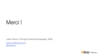 Merci !
Julien Simon, Principal Technical Evangelist, AWS
julsimon@amazon.fr
@julsimon

 