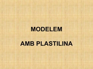 MODELEM
AMB PLASTILINA
 