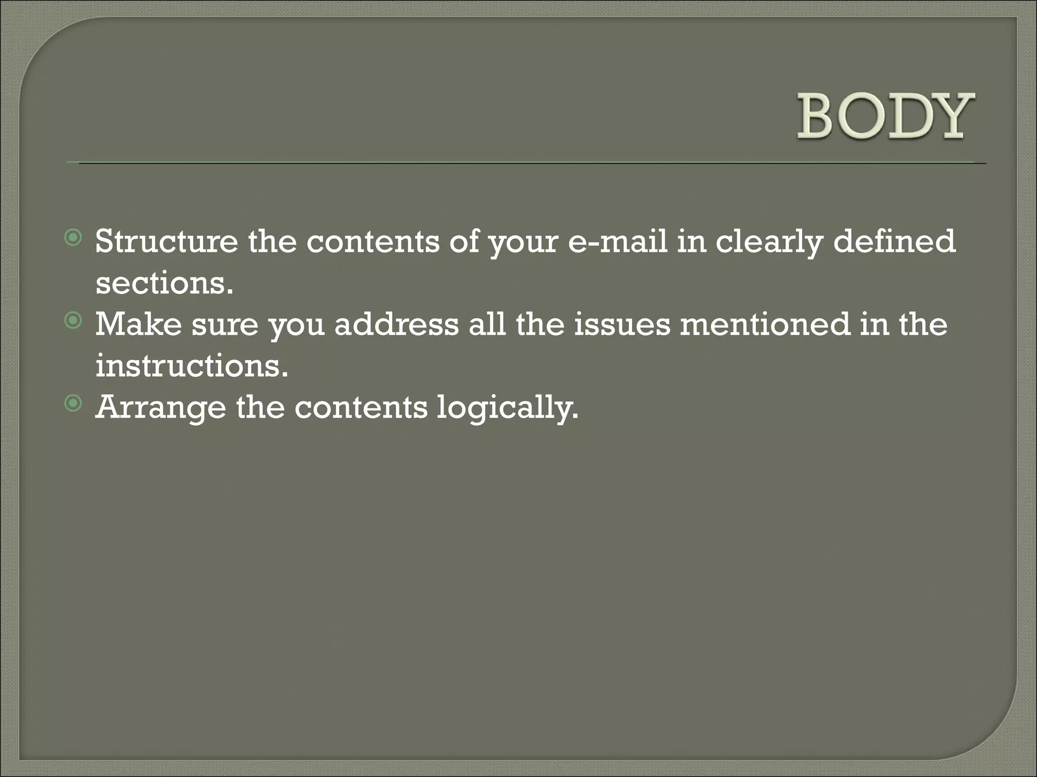  Structure the contents of your e-mail in clearly defined
sections.
Make sure you address all the issues mentioned in the
instructions.
Arrange the contents logically.