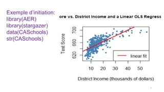 Exemple d’initiation:
library(AER)
library(stargazer)
data(CASchools)
str(CASchools)
4
 