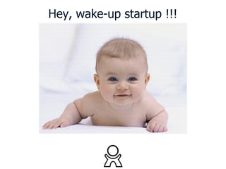 Hey, wake-up startup !!!

 