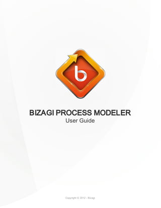 BIZAGI PROCESS MODELER
User Guide
Copyright © 2012 - Bizagi
 