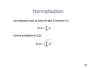 25
Normalisation
normalisation par la somme des tf (norme L1)
norme euclidienne (L2)
N d 
i1
n
d i
N d 
i 1
n
di
2
 