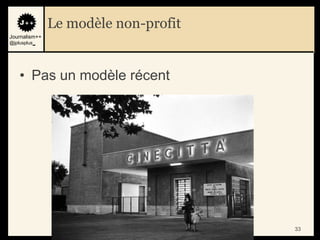 Le modèle non-profit
Journalism++
@jplusplus_




    • Pas un modèle récent




                                      33   33
 