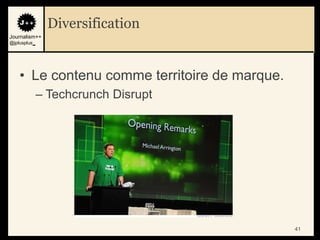 Diversification
Journalism++
@jplusplus_




    • Le contenu comme territoire de marque.
              – Techcrunch Disrupt




                                               41
 