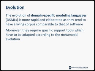 EvolutionAny modeling language can be subject to different evolutionary pressures The evolution of general-purpose modeling languages (GPMLs) is comparable to that of general-purpose languages and tend to be monotone and sparse