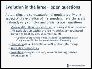 Solution-based adaptationThe chosen generic modeling platform – intended as a set of languages, systems, and transformation paradigms – may affect the metamodel life-cycleIn fact, sometimes metamodels must be changed in order to permit solutions which are otherwise not admissible