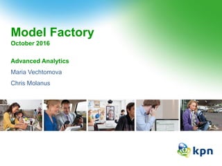 Model Factory
October 2016
Advanced Analytics
Maria Vechtomova
Chris Molanus
 