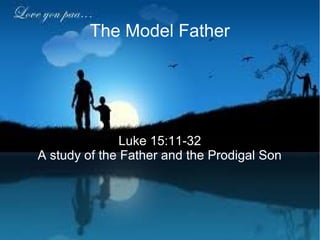 The Model Father
Luke 15:11-32
A study of the Father and the Prodigal Son
 