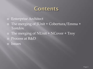    Enterprise Architect
   The merging of JUnit + Cobertura/Emma +
    Testdox
   The merging of NUnit + NCover + Troy
   Process at R&D
   Issues




                                              Page 2
 