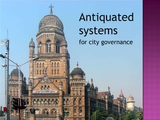 Antiquated
systems
for city governance
 