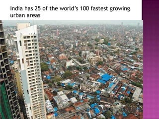 India has 25 of the world’s 100 fastest growing
urban areas
 