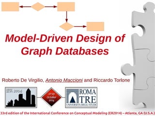 Model-Driven Design of 
Graph Databases 
Roberto De Virgilio, Antonio Maccioni and Riccardo Torlone 
33rd edition of the International Conference on Conceptual Modeling (ER2014) – Atlanta, GA (U.S.A.) 
 