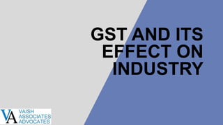 GST AND ITS
EFFECT ON
INDUSTRY
For Education Purpose only
 