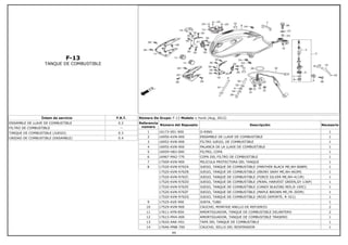 F-13
TANQUE DE COMBUSTIBLE
Íntem de servicio F.R.T.
ENSAMBLE DE LLAVE DE COMBUSTIBLE 0.2
FILTRO DE COMBUSTIBLE --
TANQUE DE COMBUSTIBLE (JUEGO) 0.3
UNIDAD DE COMBUSTIBLE (ENSAMBLE) 0.4
Número De Grupo: F-13 Modelo :: Hunk (Aug, 2012)
Referencia
número
Número del Repuesto Descripción Necesario
1 16173-001-000 O-RING 1
2 16950-KVN-900 ENSAMBLE DE LLAVE DE COMBUSTIBLE 1
3 16952-KVN-900 FILTRO JUEGO, DE COMBUSTIBLE 1
4 16955-KVN-900 PALANCA DE LA LLAVE DE COMBUSTIBLE 1
5 16959-HB3-000 FILTRO, COPA 1
6 16967-MA2-770 COPA DEL FILTRO DE COMBUSTIBLE 1
7 17509-KVN-900 PELICULA PROTECTORA DEL TANQUE 1
8 17520-KVN-970ZA JUEGO, TANQUE DE COMBUSTIBLE (PANTHER BLACK ME,NH-B08M) 1
17520-KVN-970ZB JUEGO, TANQUE DE COMBUSTIBLE (EBONY GRAY ME,NH-A63M) 1
17520-KVN-970ZC JUEGO, TANQUE DE COMBUSTIBLE (FORCE SILVER ME,NH-411M) 1
17520-KVN-970ZD JUEGO, TANQUE DE COMBUSTIBLE (PEARL HARVEST GREEN,GY-136P) 1
17520-KVN-970ZE JUEGO, TANQUE DE COMBUSTIBLE (CANDY BLAZING RED,R-195C) 1
17520-KVN-970ZF JUEGO, TANQUE DE COMBUSTIBLE (MAPLE BROWN ME,YR-305M) 1
17520-KVN-970ZG JUEGO, TANQUE DE COMBUSTIBLE (ROJO DEPORTE, R-321) 1
9 17525-KVE-900 JUNTA, TUBO 1
10 17529-KVN-900 CAUCHO, MONTAJE ANILLO DE REFUERZO 2
11 17611-KFN-850 AMORTIGUADOR, TANQUE DE COMBUSTIBLE DELANTERO 2
12 17613-MV4-000 AMORTIGUADOR, TANQUE DE COMBUSTIBLE TRASERO 1
13 17620-AAK-H01 TAPA DEL TANQUE DE COMBUSTIBLE 1
14 17646-MN8-700 CAUCHO, SELLO DEL RESPIRADOR 1
49
 