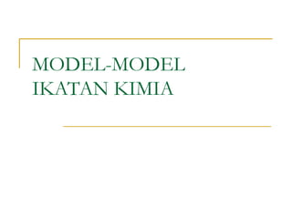 MODEL-MODEL
IKATAN KIMIA

 