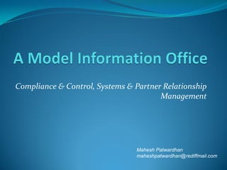 Compliance & Control, Systems & Partner Relationship
                                       Management




                                Mahesh Patwardhan
                                maheshpatwardhan@rediffmail.com
 