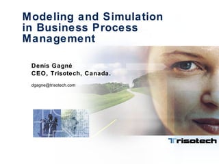 Modeling and Simulation  in Business Process Management Denis Gagné CEO, Trisotech, Canada. [email_address] 