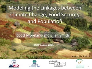 PhotobyWFP/MarioDiBari
1
Modeling the Linkages between
Climate Change, Food Security
and Population
IUSSP August 2013.
Scott Moreland and Ellen Smith
Session 224 8.30.13
 