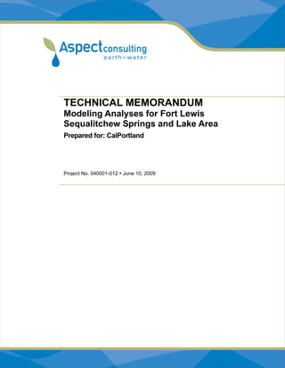 TECHNICAL MEMORANDUM
Modeling Analyses for Fort Lewis
Sequalitchew Springs and Lake Area
Prepared for: CalPortland




Project No. 040001-012   June 10, 2009
 