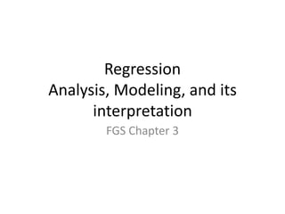 Regression
Analysis, Modeling, and its
      interpretation
        FGS Chapter 3
 