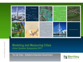 Modeling and Measuring CitiesUrban Systems Symposium 2011 Ton de Vries – Solutions Executive Government 